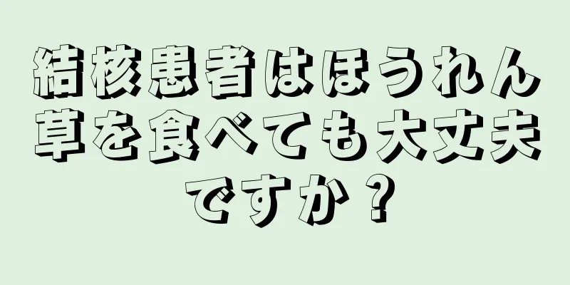 結核患者はほうれん草を食べても大丈夫ですか？