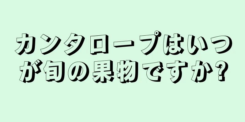 カンタロープはいつが旬の果物ですか?