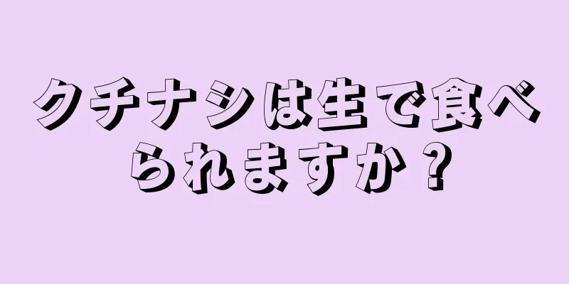 クチナシは生で食べられますか？