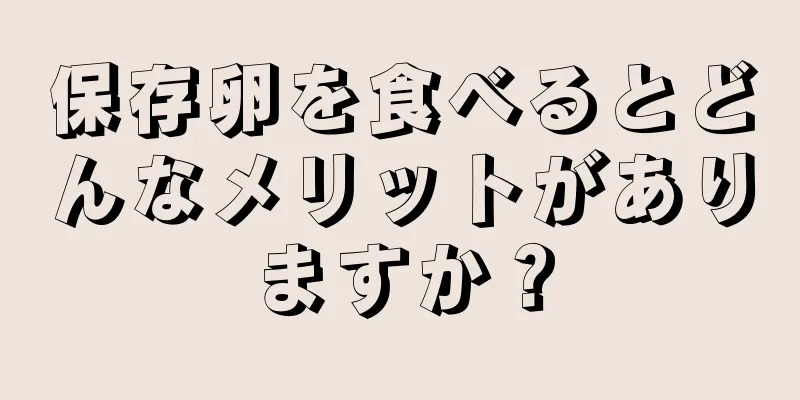 保存卵を食べるとどんなメリットがありますか？