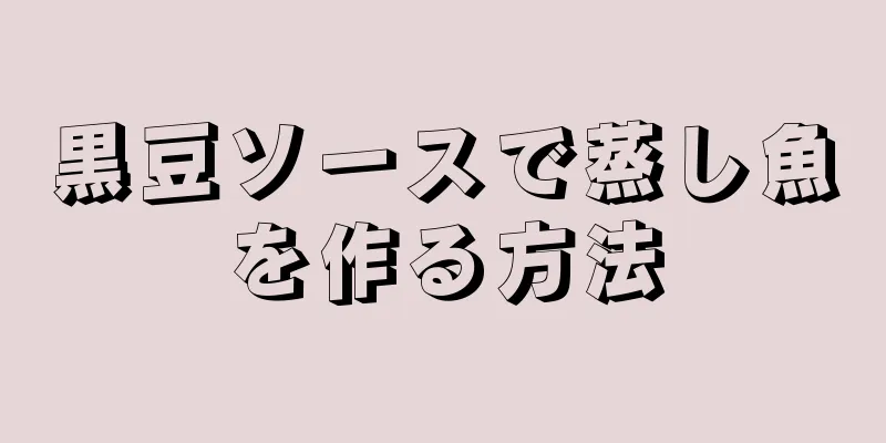 黒豆ソースで蒸し魚を作る方法