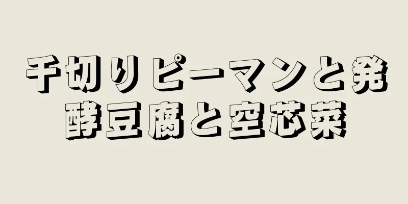 千切りピーマンと発酵豆腐と空芯菜