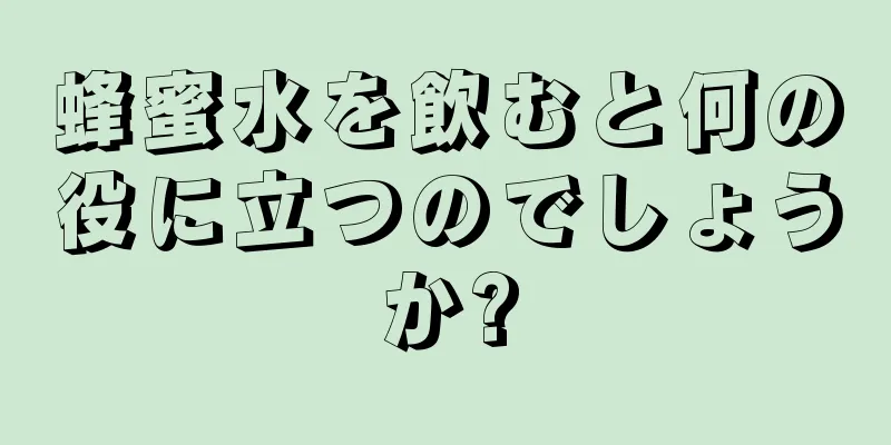 蜂蜜水を飲むと何の役に立つのでしょうか?