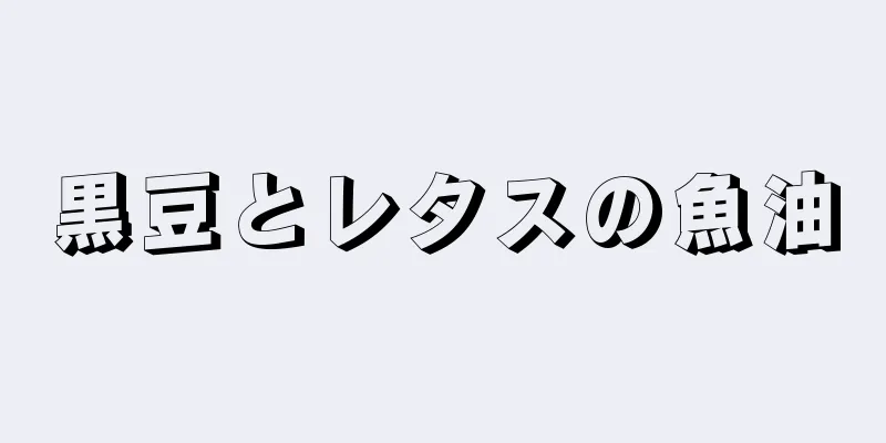 黒豆とレタスの魚油