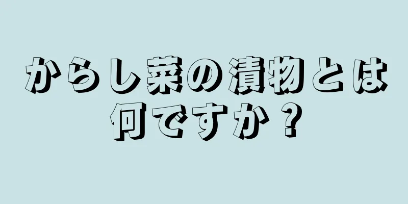 からし菜の漬物とは何ですか？