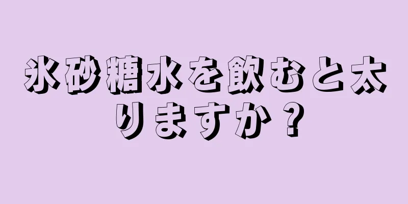 氷砂糖水を飲むと太りますか？