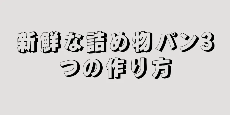 新鮮な詰め物パン3つの作り方