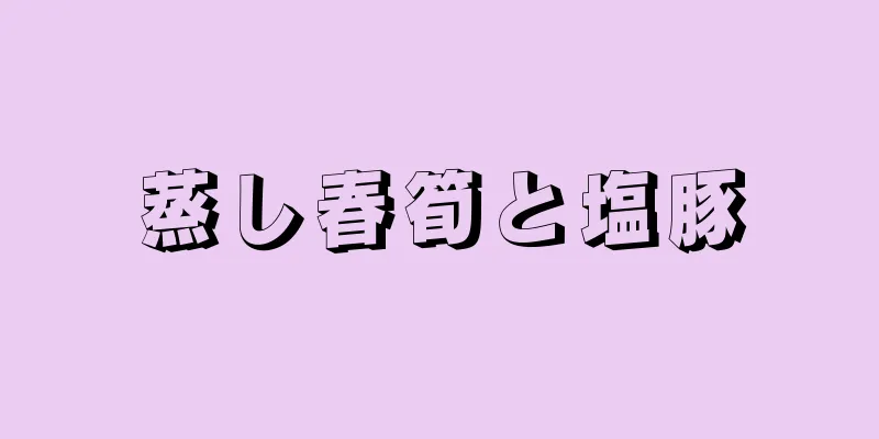 蒸し春筍と塩豚