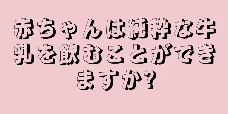 赤ちゃんは純粋な牛乳を飲むことができますか?