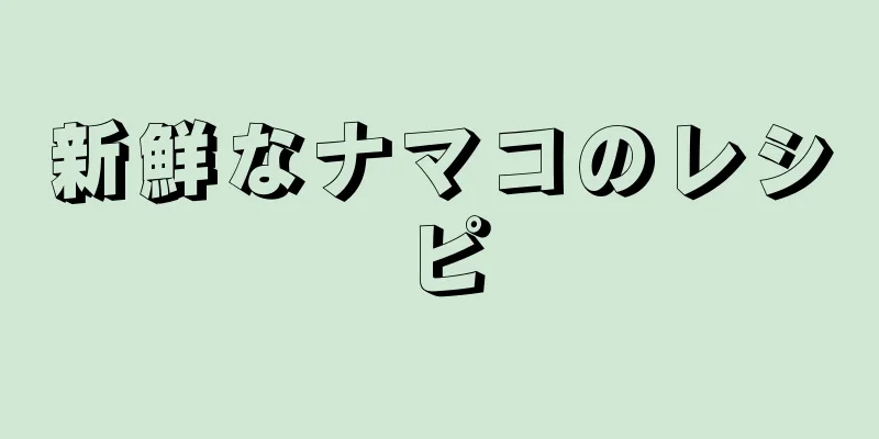 新鮮なナマコのレシピ