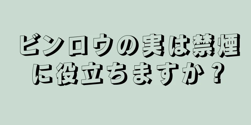 ビンロウの実は禁煙に役立ちますか？