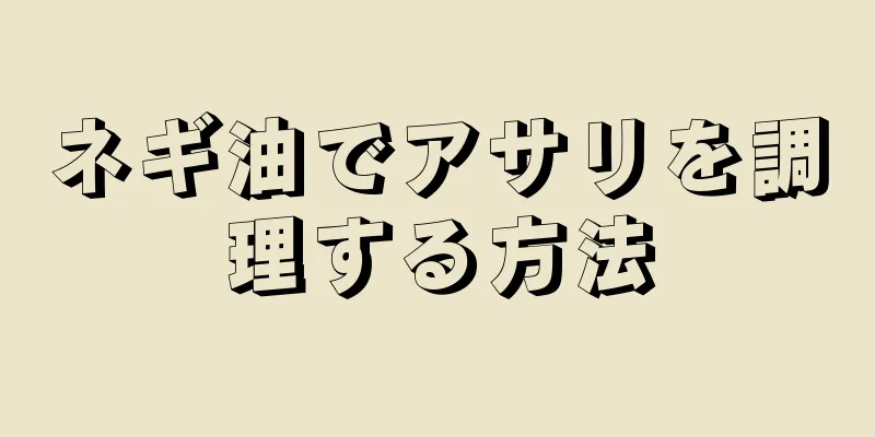 ネギ油でアサリを調理する方法