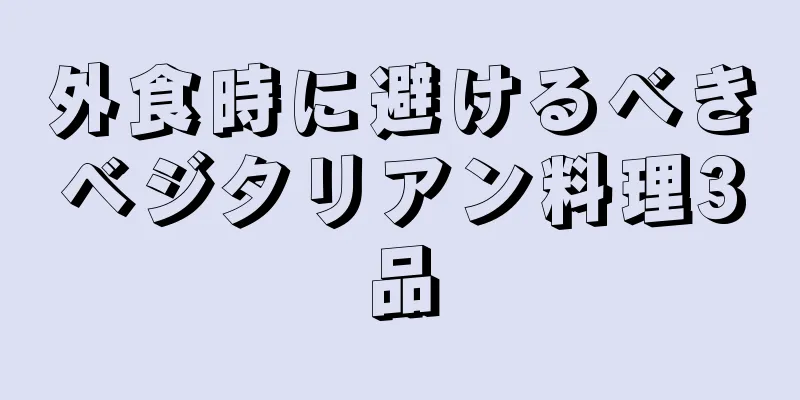 外食時に避けるべきベジタリアン料理3品