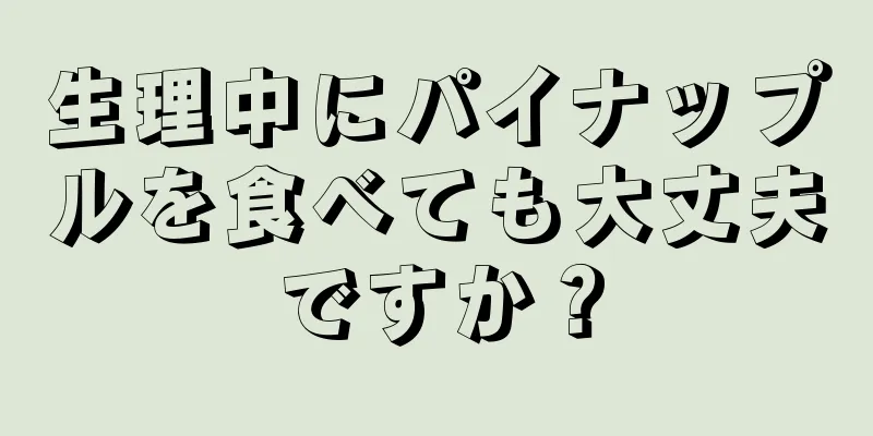 生理中にパイナップルを食べても大丈夫ですか？