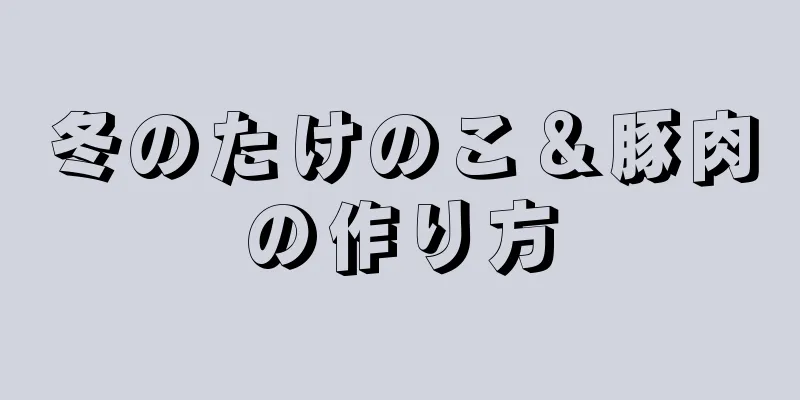 冬のたけのこ＆豚肉の作り方