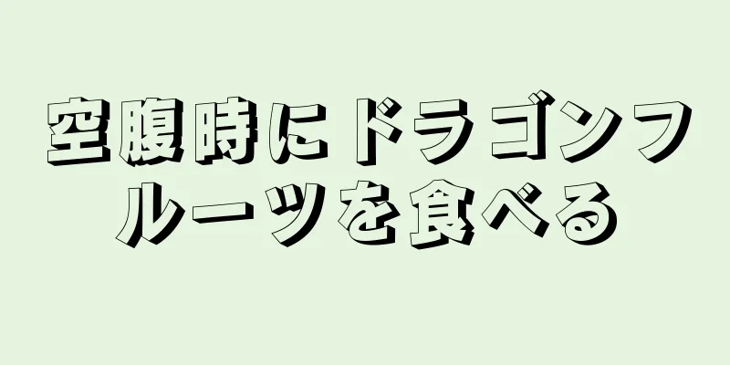 空腹時にドラゴンフルーツを食べる