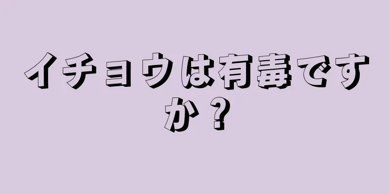 イチョウは有毒ですか？