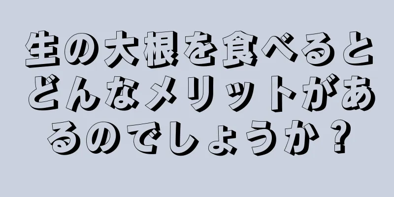 生の大根を食べるとどんなメリットがあるのでしょうか？