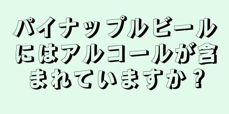 パイナップルビールにはアルコールが含まれていますか？