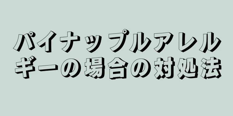 パイナップルアレルギーの場合の対処法