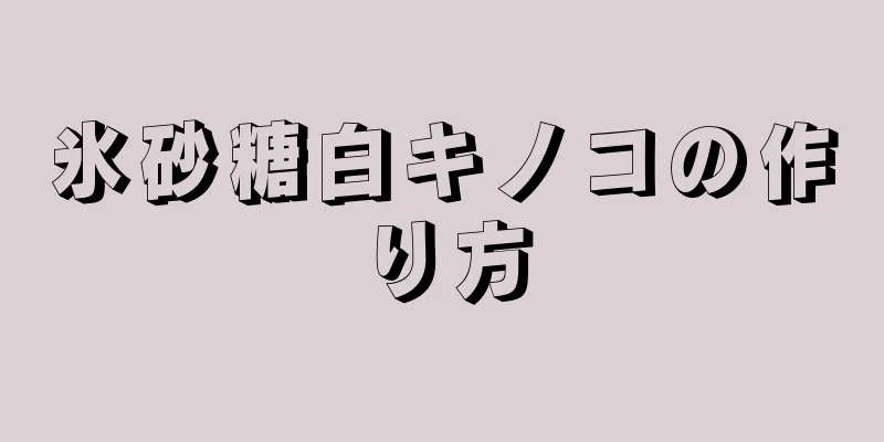 氷砂糖白キノコの作り方