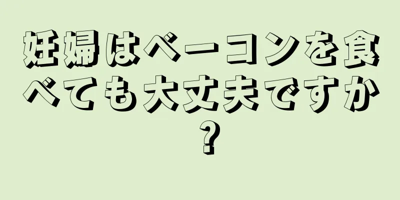 妊婦はベーコンを食べても大丈夫ですか？