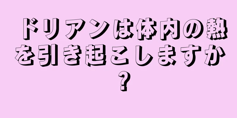 ドリアンは体内の熱を引き起こしますか？