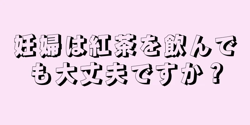 妊婦は紅茶を飲んでも大丈夫ですか？