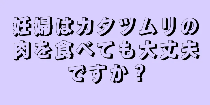 妊婦はカタツムリの肉を食べても大丈夫ですか？