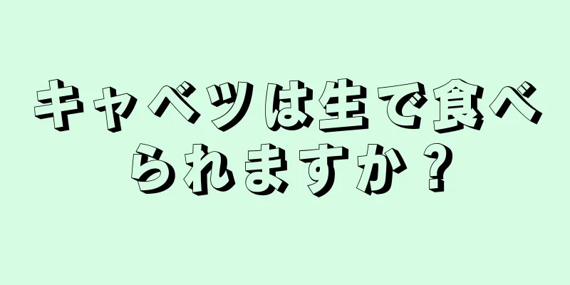 キャベツは生で食べられますか？