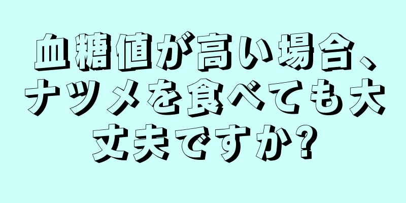 血糖値が高い場合、ナツメを食べても大丈夫ですか?