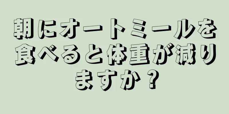 朝にオートミールを食べると体重が減りますか？