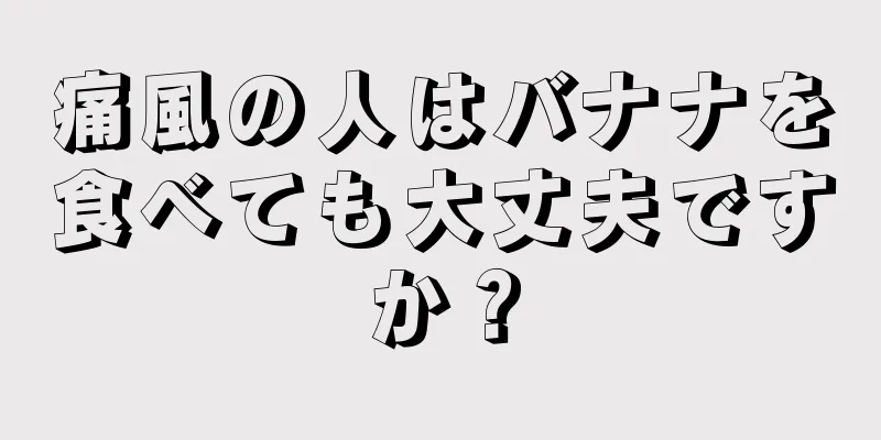 痛風の人はバナナを食べても大丈夫ですか？