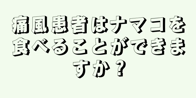 痛風患者はナマコを食べることができますか？