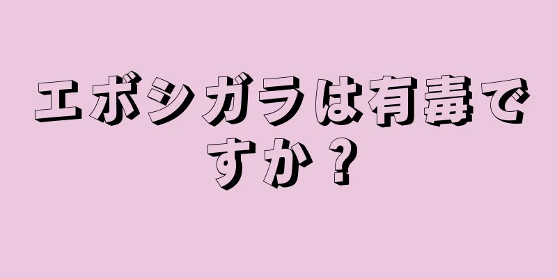 エボシガラは有毒ですか？