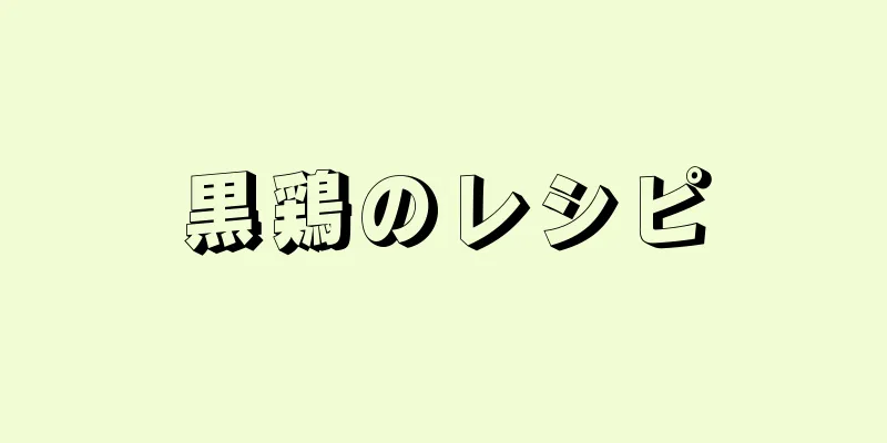 黒鶏のレシピ