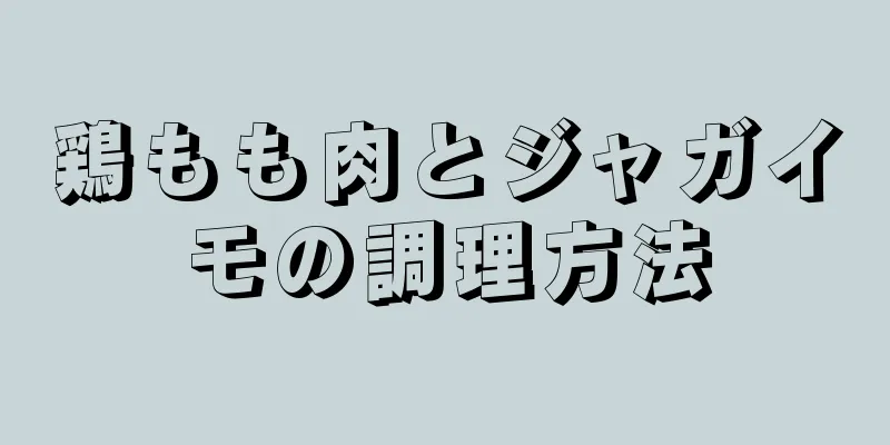 鶏もも肉とジャガイモの調理方法