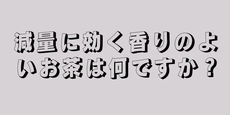 減量に効く香りのよいお茶は何ですか？