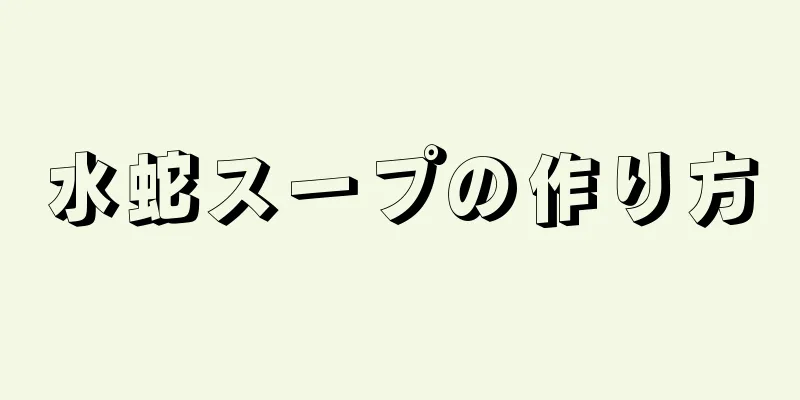 水蛇スープの作り方