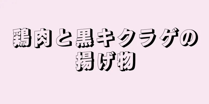 鶏肉と黒キクラゲの揚げ物