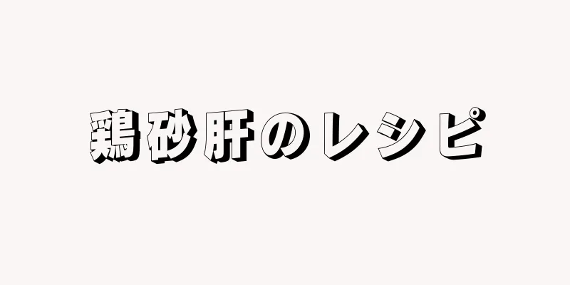 鶏砂肝のレシピ