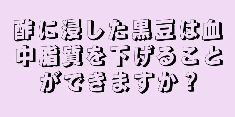 酢に浸した黒豆は血中脂質を下げることができますか？