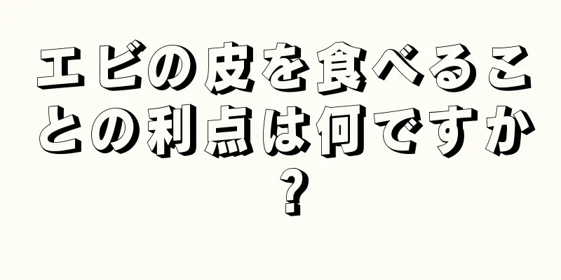 エビの皮を食べることの利点は何ですか？