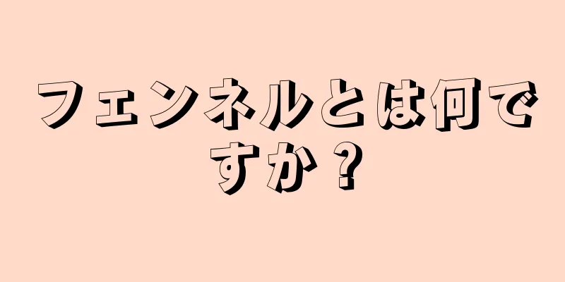 フェンネルとは何ですか？