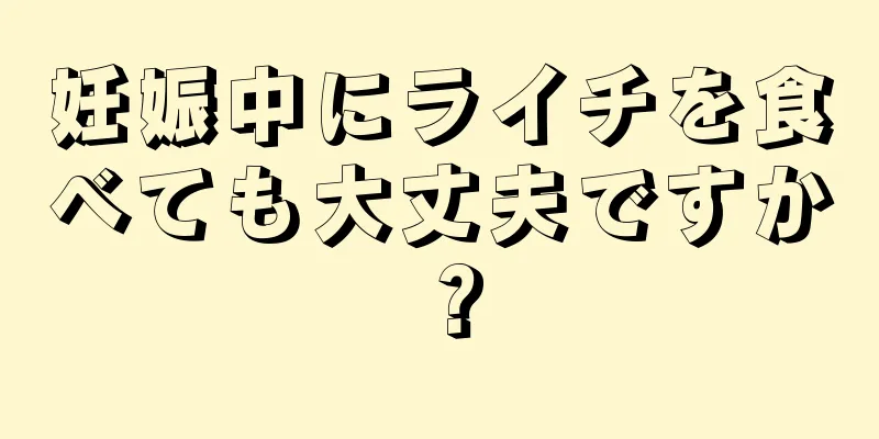 妊娠中にライチを食べても大丈夫ですか？