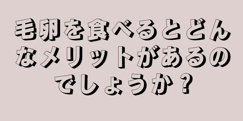 毛卵を食べるとどんなメリットがあるのでしょうか？