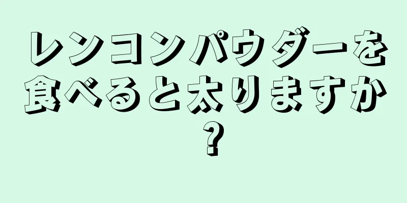 レンコンパウダーを食べると太りますか？