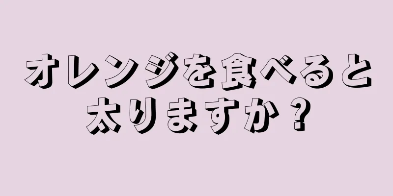 オレンジを食べると太りますか？