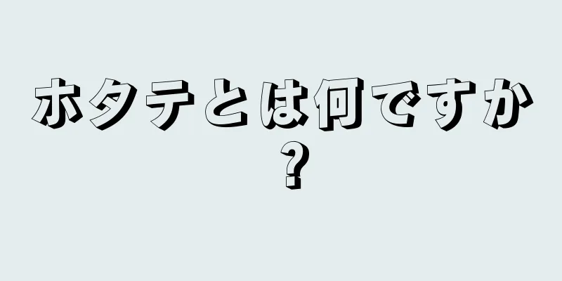 ホタテとは何ですか？