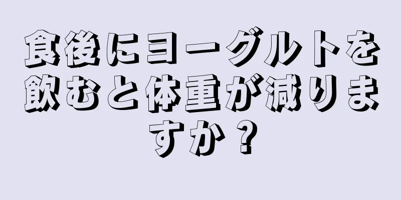 食後にヨーグルトを飲むと体重が減りますか？